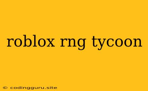 Roblox Rng Tycoon