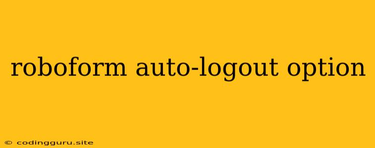 Roboform Auto-logout Option