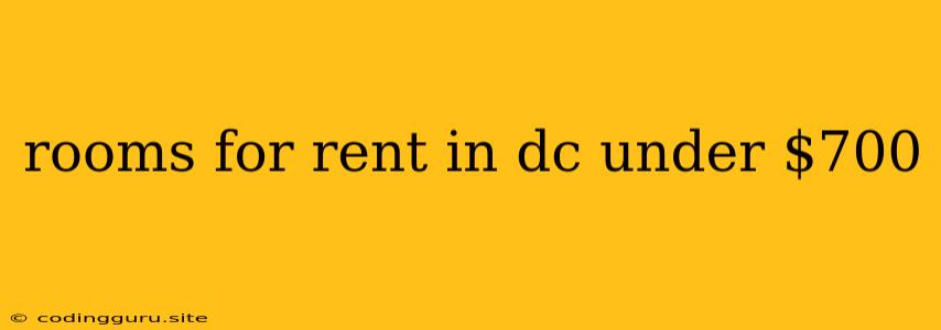 Rooms For Rent In Dc Under $700