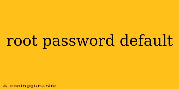 Root Password Default