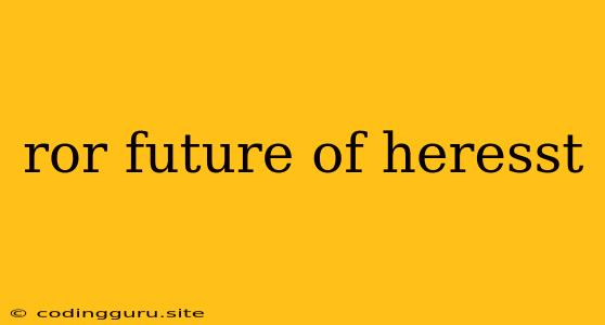 Ror Future Of Heresst