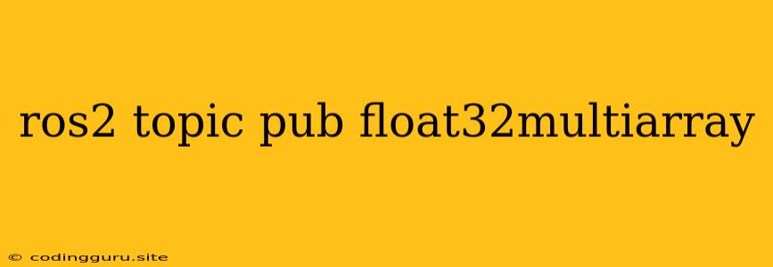 Ros2 Topic Pub Float32multiarray