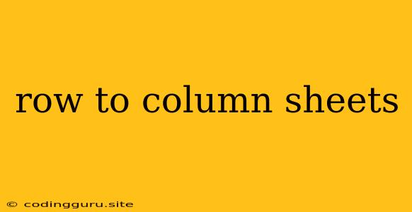 Row To Column Sheets