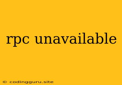 Rpc Unavailable