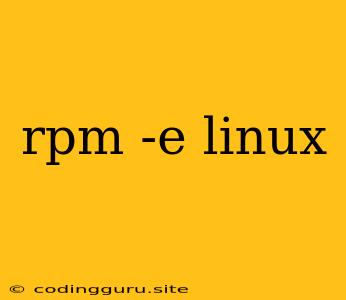 Rpm -e Linux