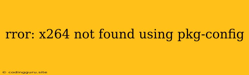 Rror: X264 Not Found Using Pkg-config