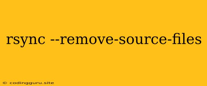 Rsync --remove-source-files