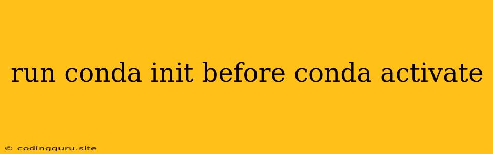 Run Conda Init Before Conda Activate