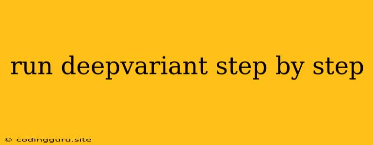 Run Deepvariant Step By Step