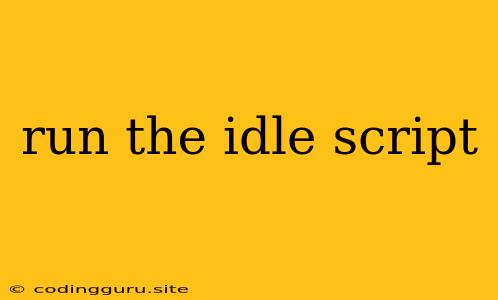 Run The Idle Script