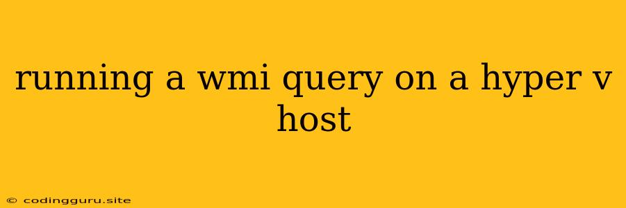 Running A Wmi Query On A Hyper V Host