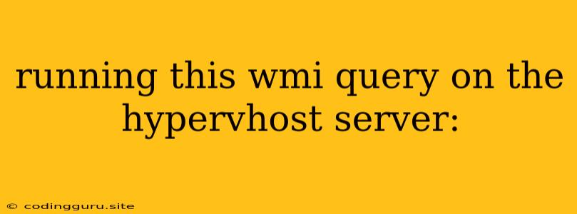 Running This Wmi Query On The Hypervhost Server: