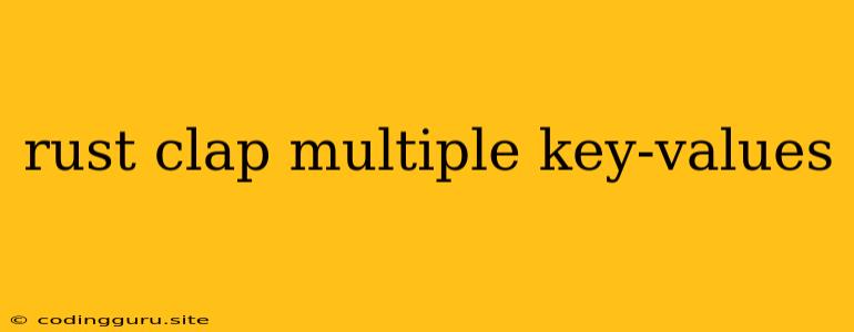 Rust Clap Multiple Key-values