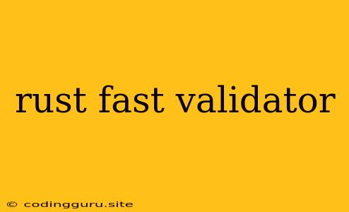 Rust Fast Validator