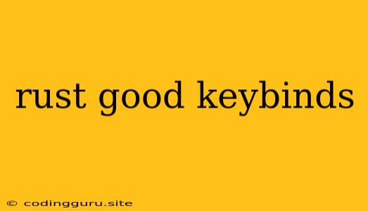 Rust Good Keybinds