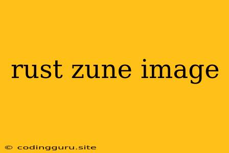 Rust Zune Image