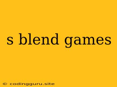 S Blend Games