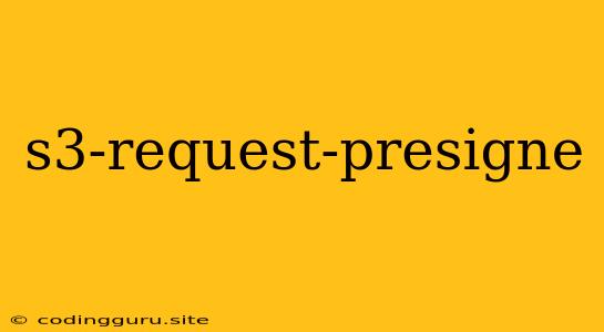 S3-request-presigne