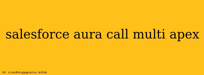 Salesforce Aura Call Multi Apex