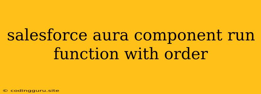 Salesforce Aura Component Run Function With Order