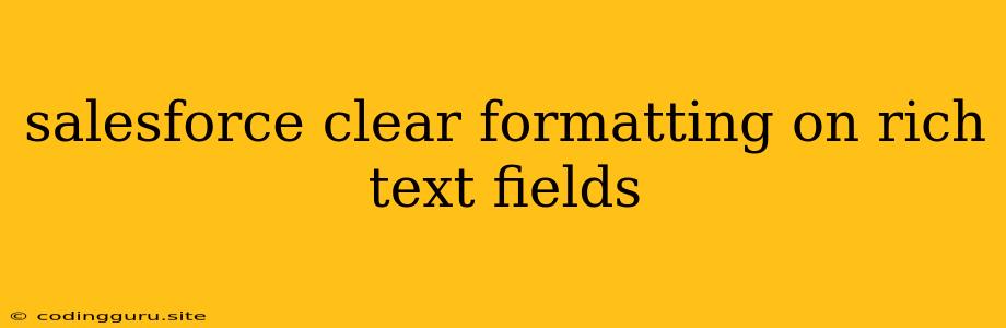 Salesforce Clear Formatting On Rich Text Fields