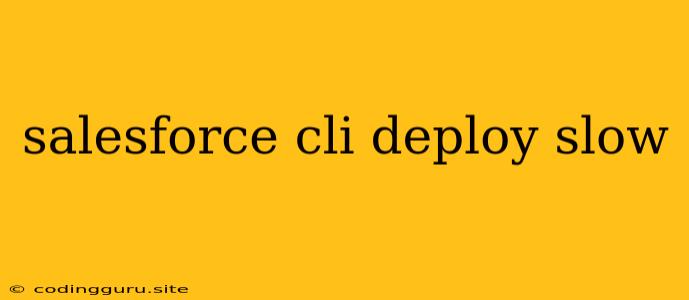 Salesforce Cli Deploy Slow