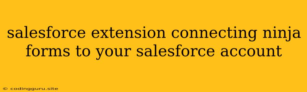 Salesforce Extension Connecting Ninja Forms To Your Salesforce Account