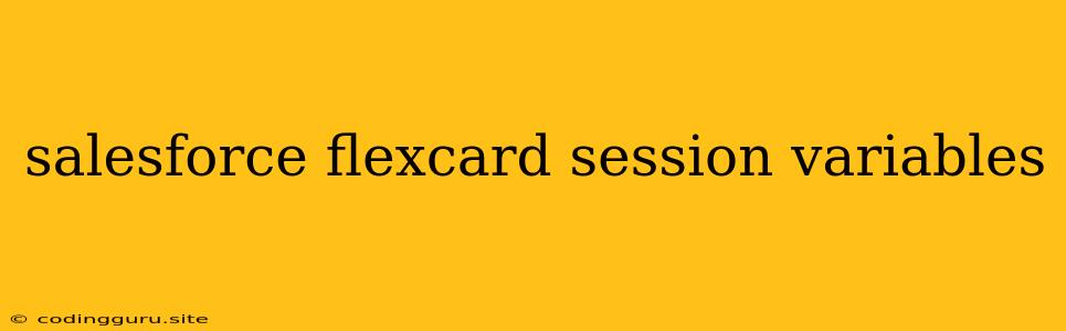 Salesforce Flexcard Session Variables