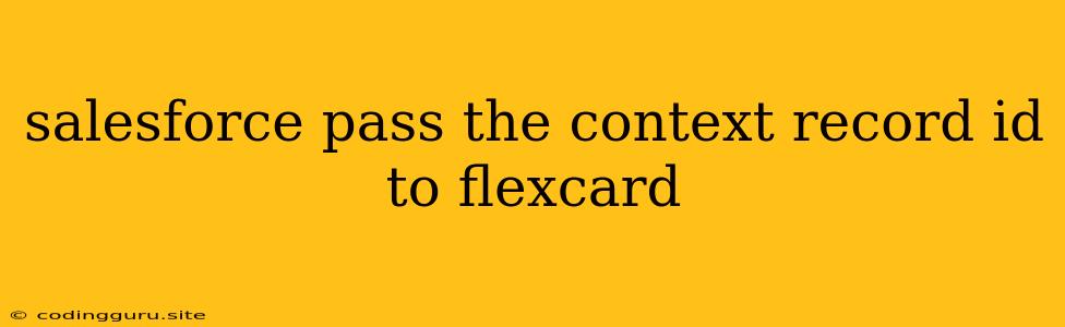 Salesforce Pass The Context Record Id To Flexcard