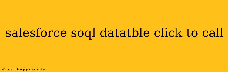 Salesforce Soql Datatble Click To Call