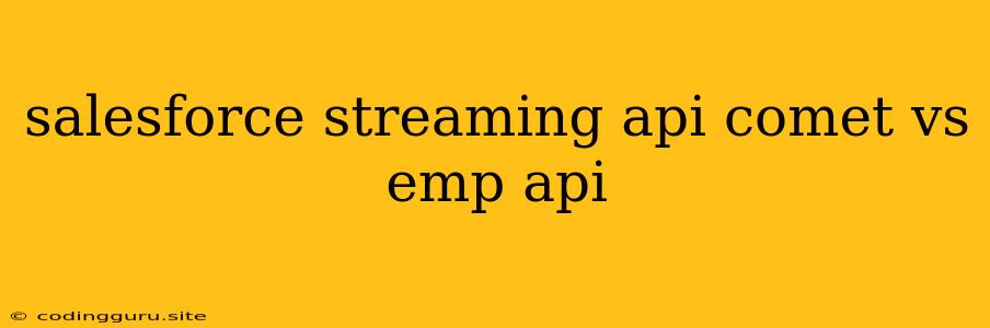 Salesforce Streaming Api Comet Vs Emp Api