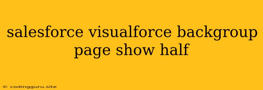 Salesforce Visualforce Backgroup Page Show Half