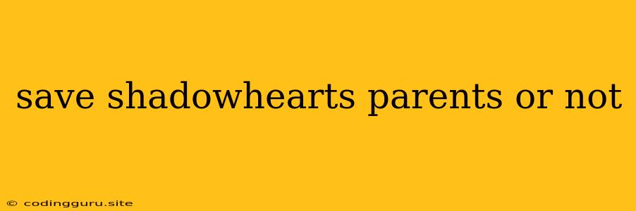 Save Shadowhearts Parents Or Not