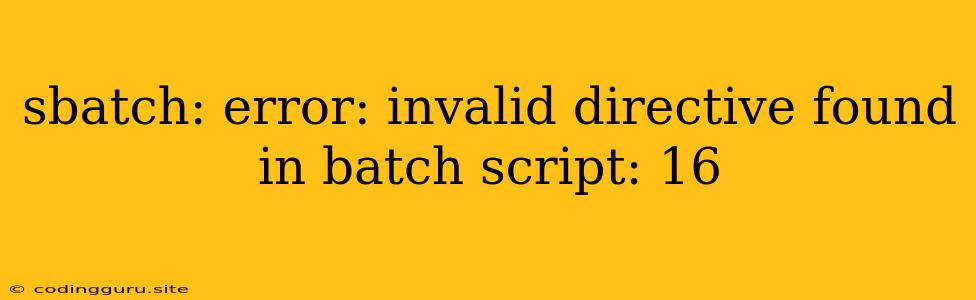 Sbatch: Error: Invalid Directive Found In Batch Script: 16