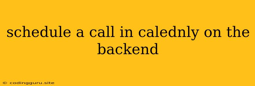 Schedule A Call In Calednly On The Backend