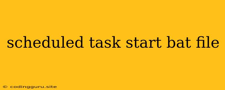 Scheduled Task Start Bat File