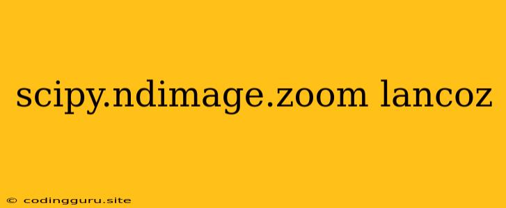 Scipy.ndimage.zoom Lancoz