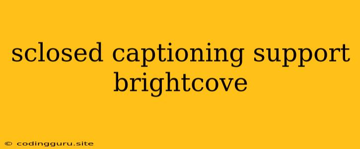 Sclosed Captioning Support Brightcove