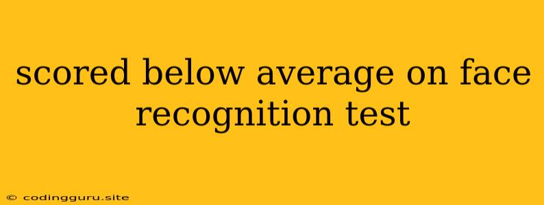 Scored Below Average On Face Recognition Test