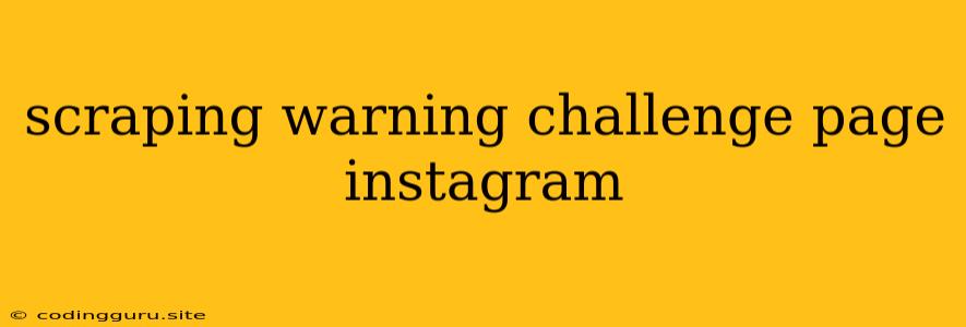 Scraping Warning Challenge Page Instagram