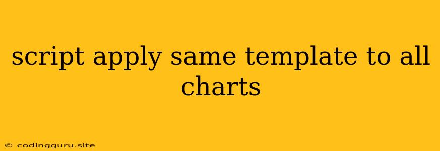 Script Apply Same Template To All Charts