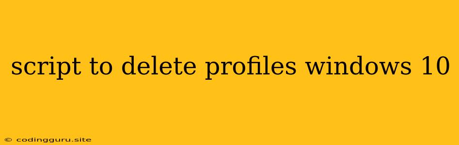 Script To Delete Profiles Windows 10