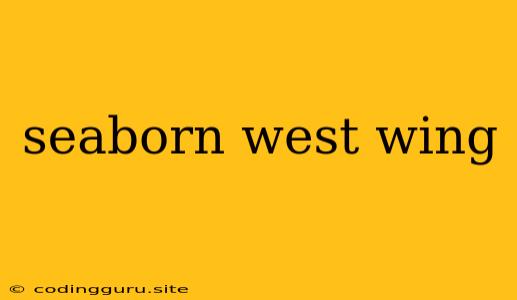 Seaborn West Wing