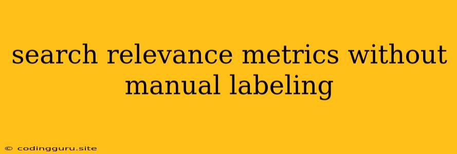 Search Relevance Metrics Without Manual Labeling