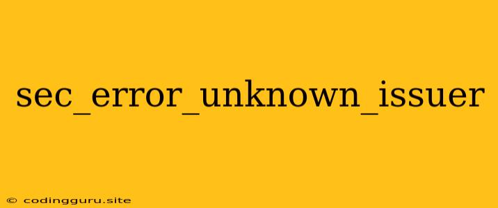 Sec_error_unknown_issuer