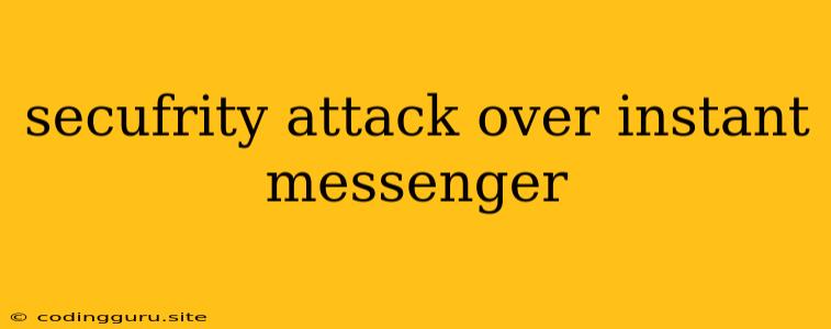 Secufrity Attack Over Instant Messenger