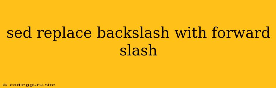 Sed Replace Backslash With Forward Slash