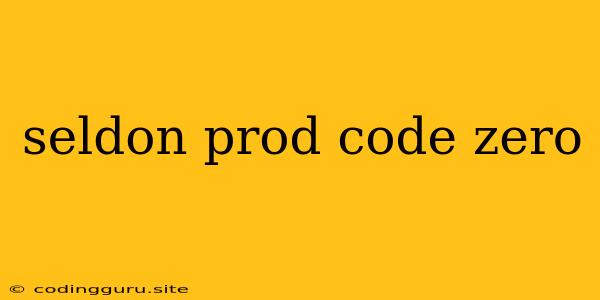 Seldon Prod Code Zero