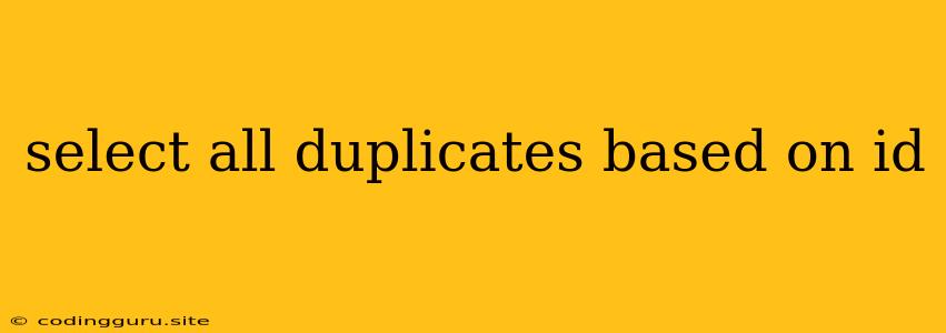 Select All Duplicates Based On Id