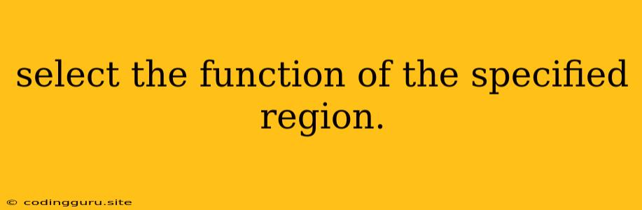 Select The Function Of The Specified Region.